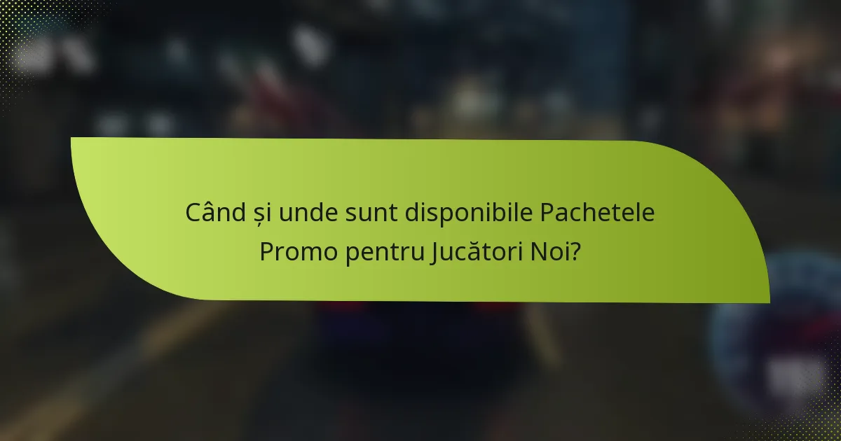 Când și unde sunt disponibile Pachetele Promo pentru Jucători Noi?