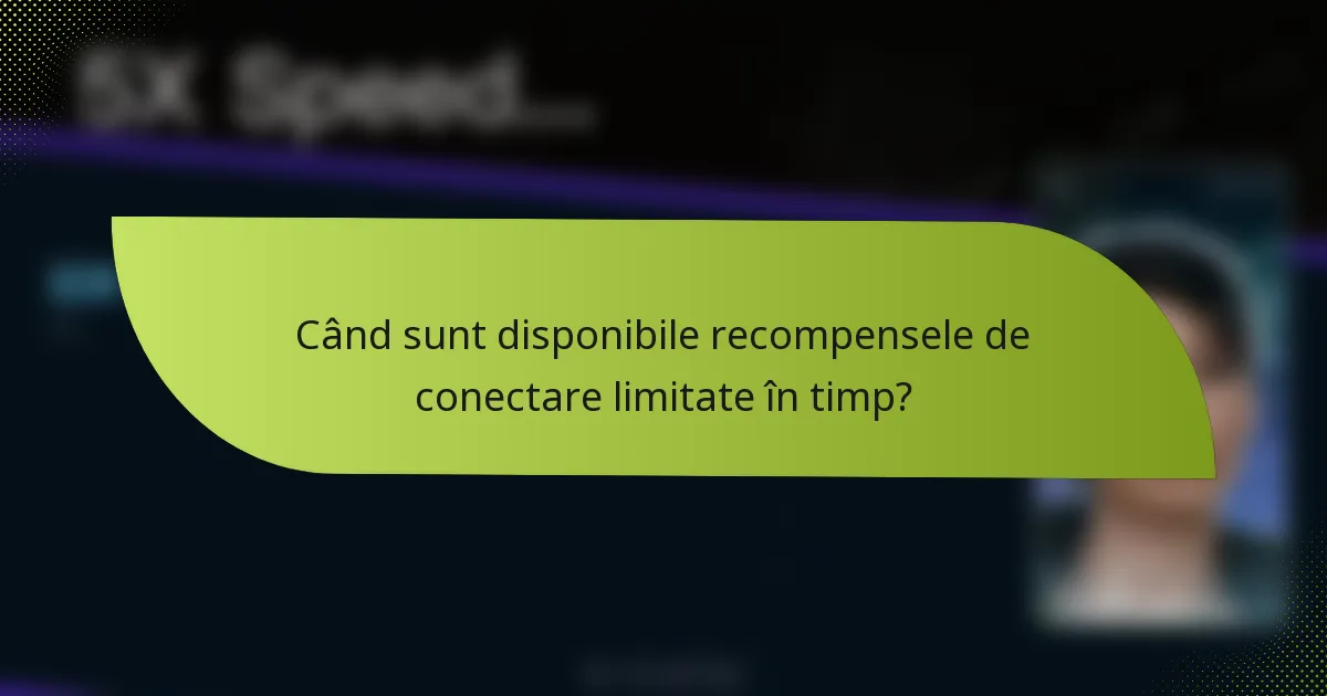Când sunt disponibile recompensele de conectare limitate în timp?