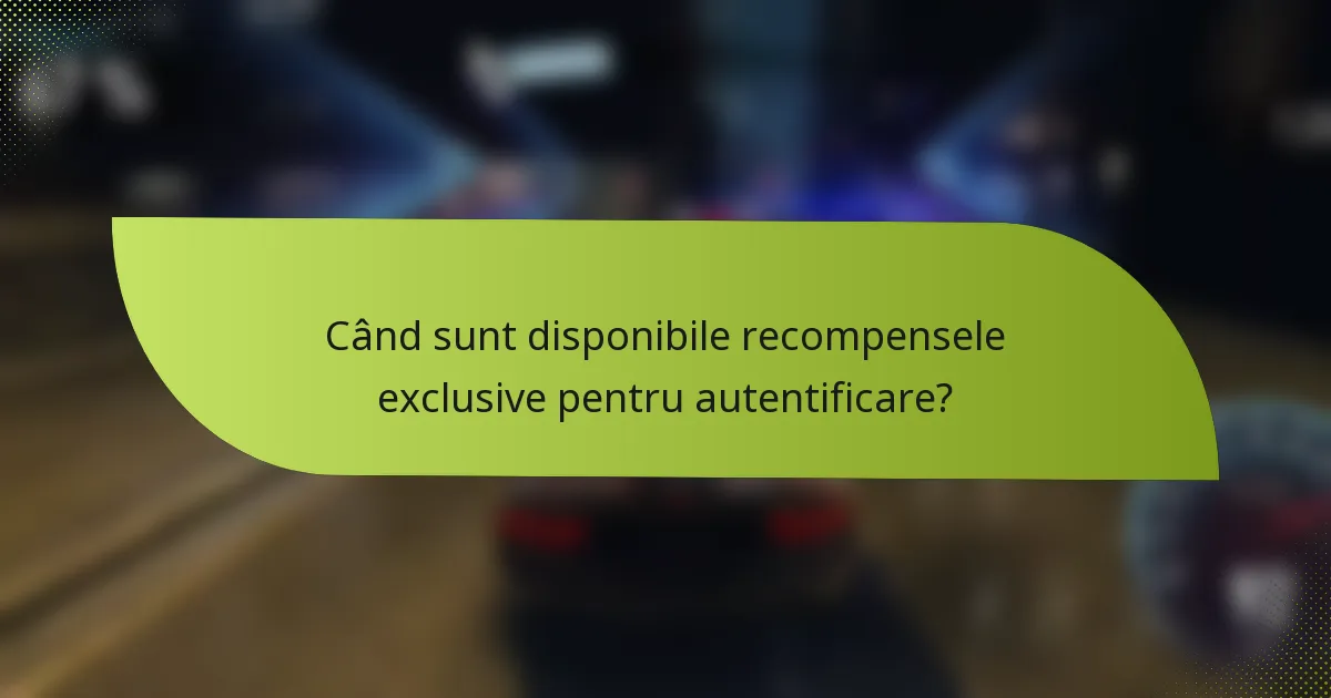Când sunt disponibile recompensele exclusive pentru autentificare?