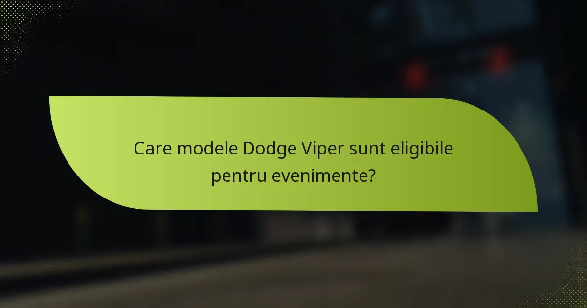 Care modele Dodge Viper sunt eligibile pentru evenimente?