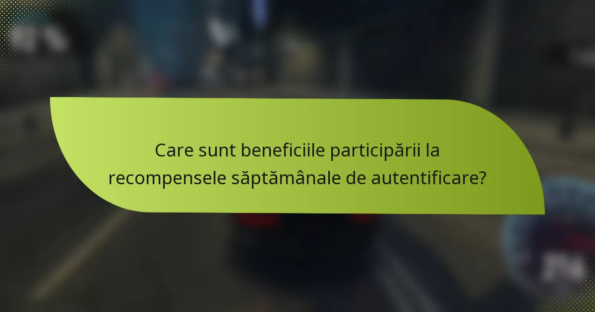 Care sunt beneficiile participării la recompensele săptămânale de autentificare?