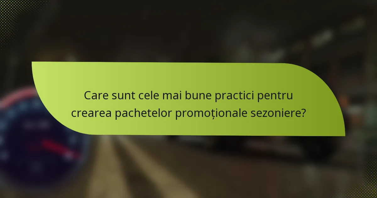 Care sunt cele mai bune practici pentru crearea pachetelor promoționale sezoniere?