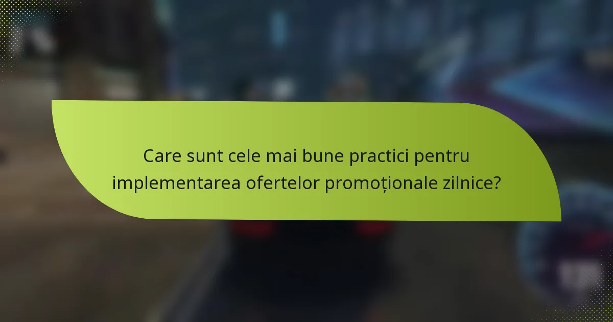 Care sunt cele mai bune practici pentru implementarea ofertelor promoționale zilnice?