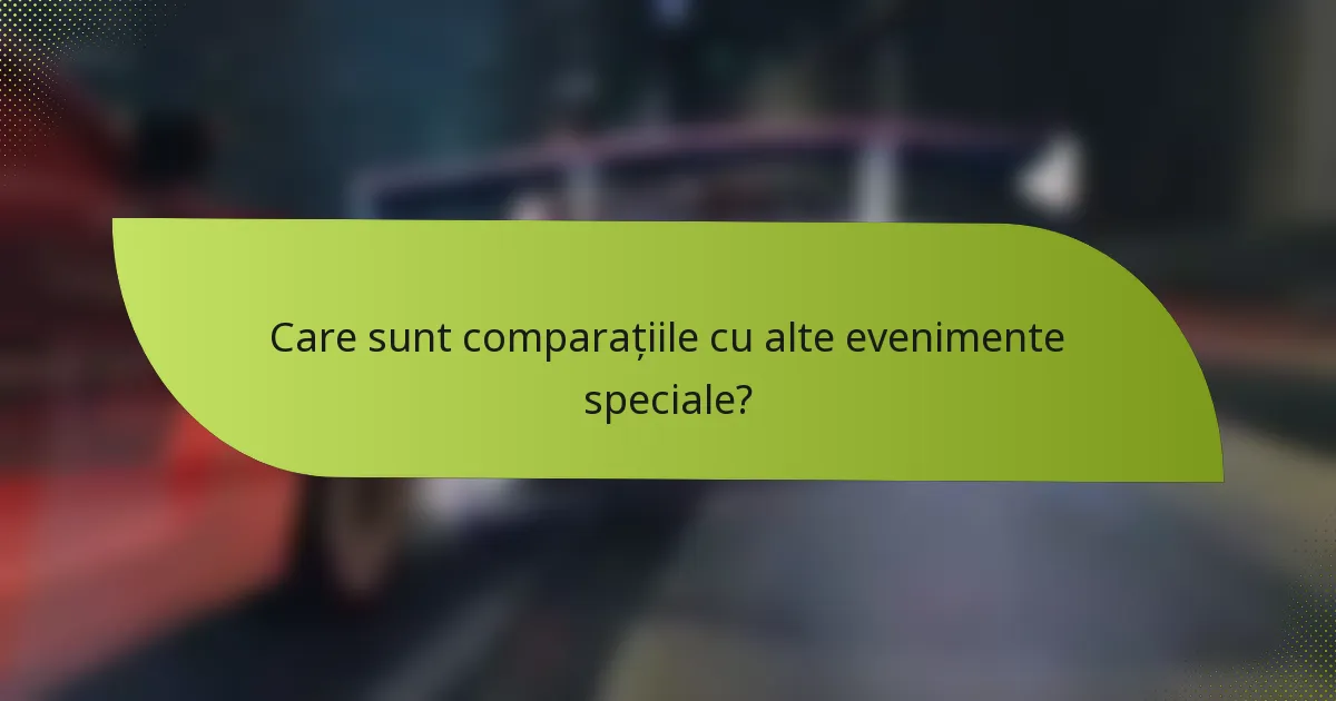 Care sunt comparațiile cu alte evenimente speciale?