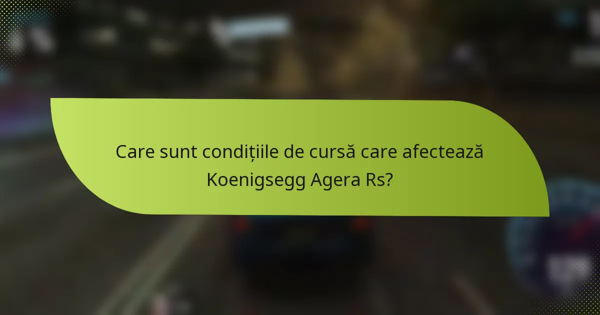 Care sunt condițiile de cursă care afectează Koenigsegg Agera Rs?