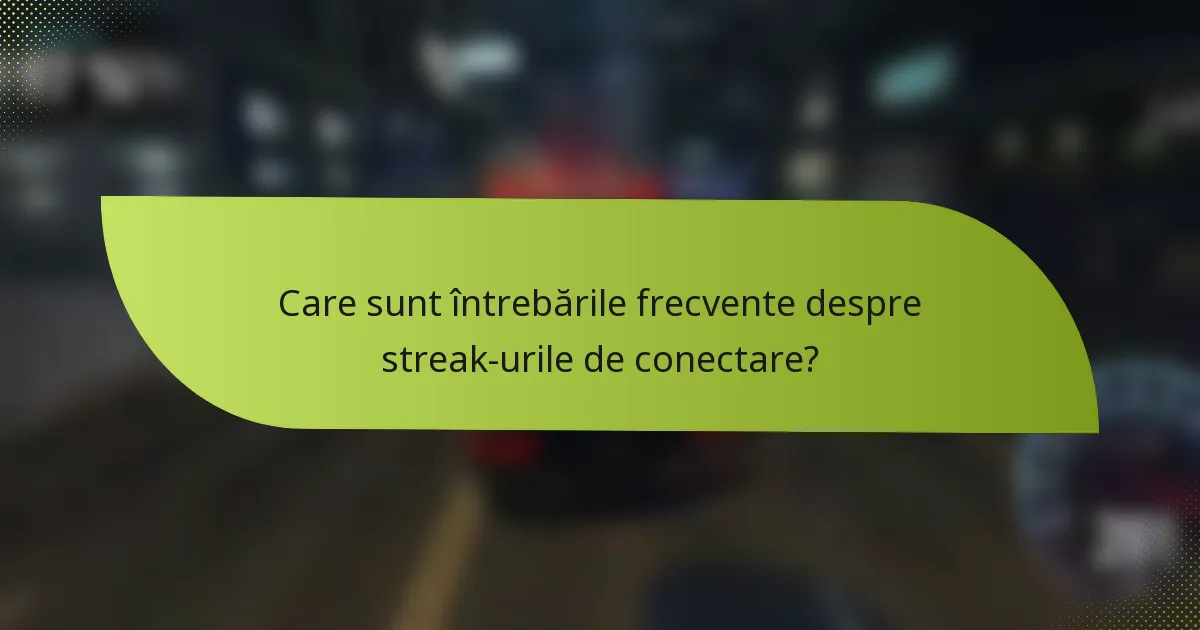 Care sunt întrebările frecvente despre streak-urile de conectare?