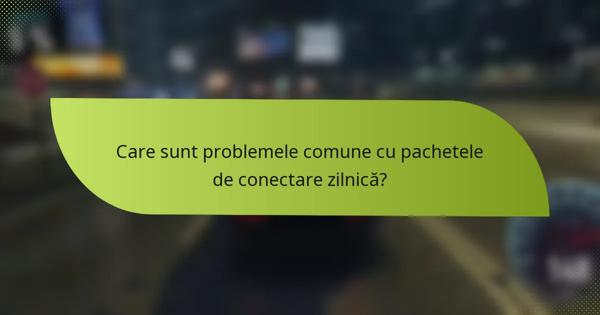 Care sunt problemele comune cu pachetele de conectare zilnică?