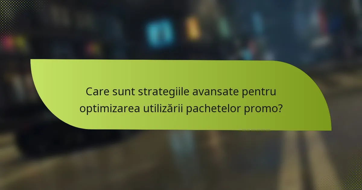 Care sunt strategiile avansate pentru optimizarea utilizării pachetelor promo?