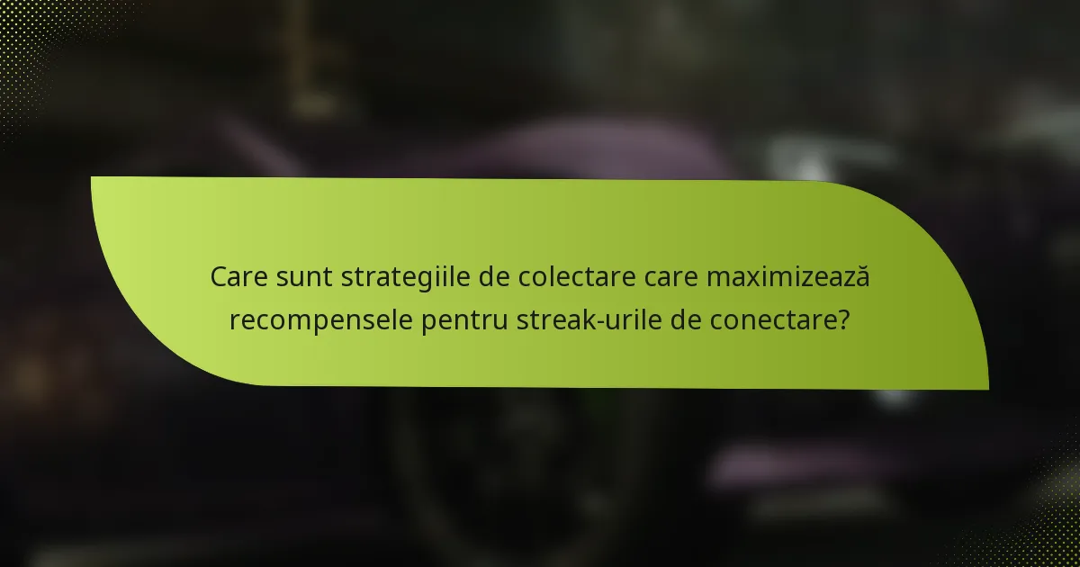 Care sunt strategiile de colectare care maximizează recompensele pentru streak-urile de conectare?