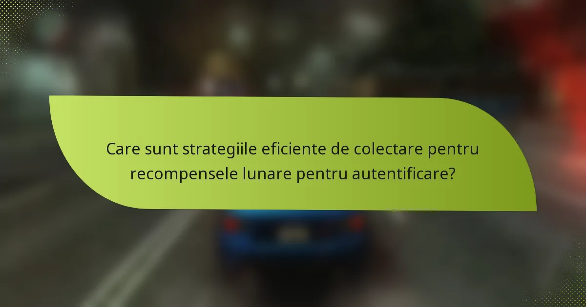 Care sunt strategiile eficiente de colectare pentru recompensele lunare pentru autentificare?