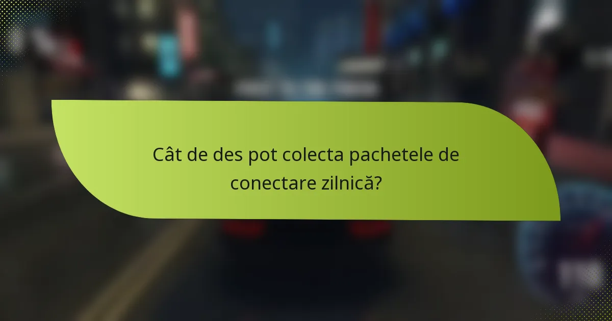 Cât de des pot colecta pachetele de conectare zilnică?