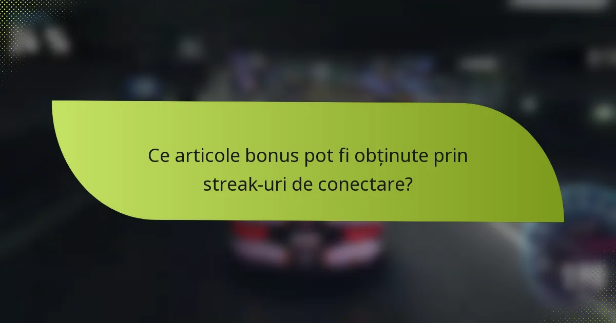 Ce articole bonus pot fi obținute prin streak-uri de conectare?