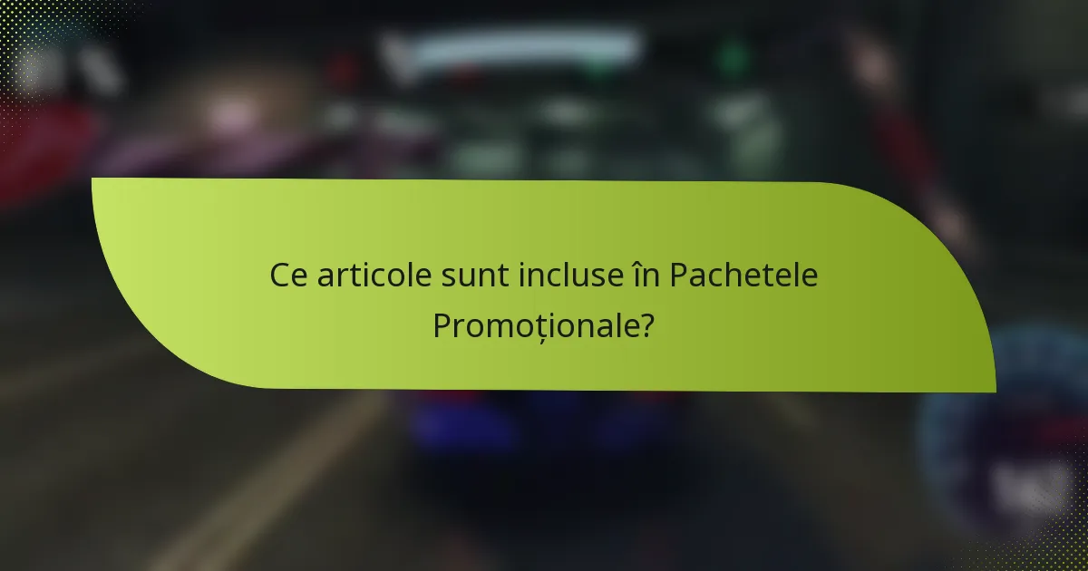 Ce articole sunt incluse în Pachetele Promoționale?