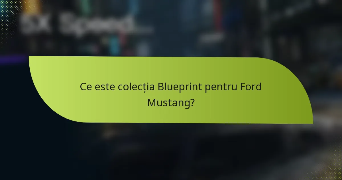 Ce este colecția Blueprint pentru Ford Mustang?