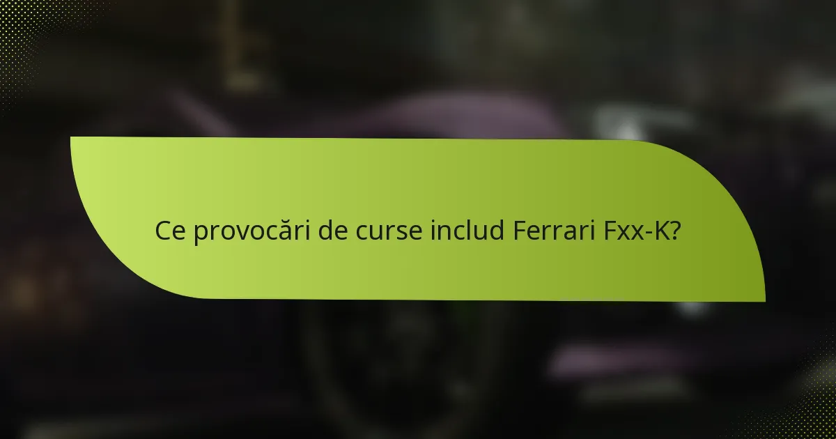 Ce provocări de curse includ Ferrari Fxx-K?