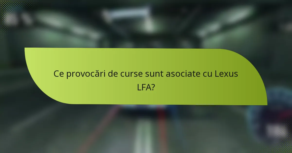 Ce provocări de curse sunt asociate cu Lexus LFA?