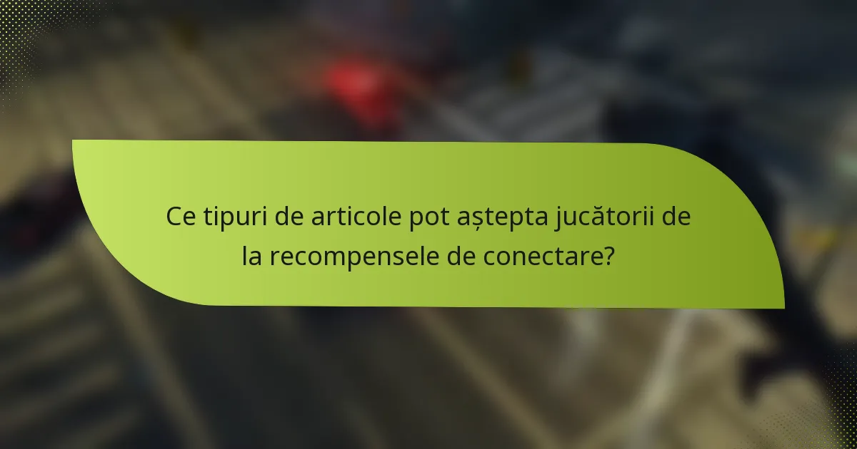 Ce tipuri de articole pot aștepta jucătorii de la recompensele de conectare?