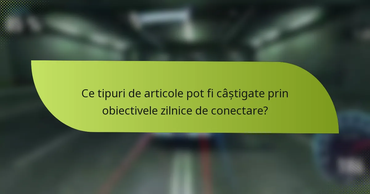 Ce tipuri de articole pot fi câștigate prin obiectivele zilnice de conectare?
