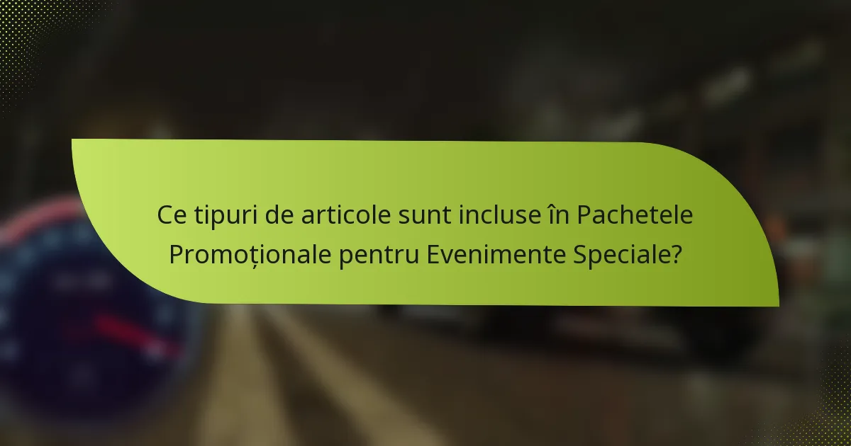 Ce tipuri de articole sunt incluse în Pachetele Promoționale pentru Evenimente Speciale?