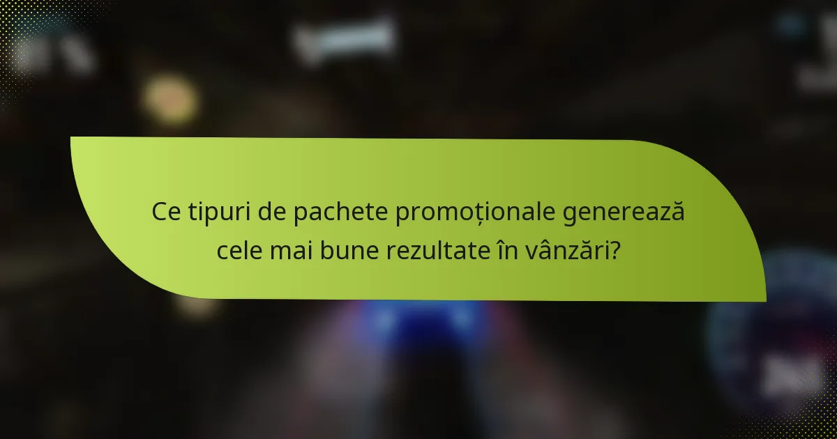 Ce tipuri de pachete promoționale generează cele mai bune rezultate în vânzări?