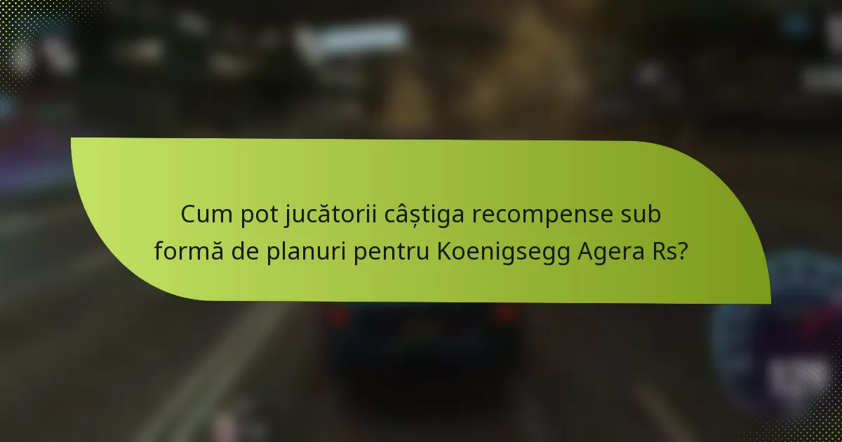 Cum pot jucătorii câștiga recompense sub formă de planuri pentru Koenigsegg Agera Rs?