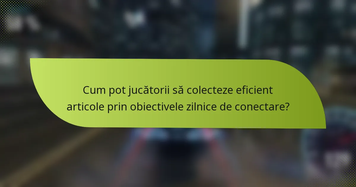 Cum pot jucătorii să colecteze eficient articole prin obiectivele zilnice de conectare?