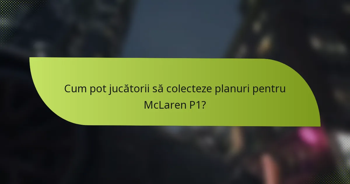 Cum pot jucătorii să colecteze planuri pentru McLaren P1?