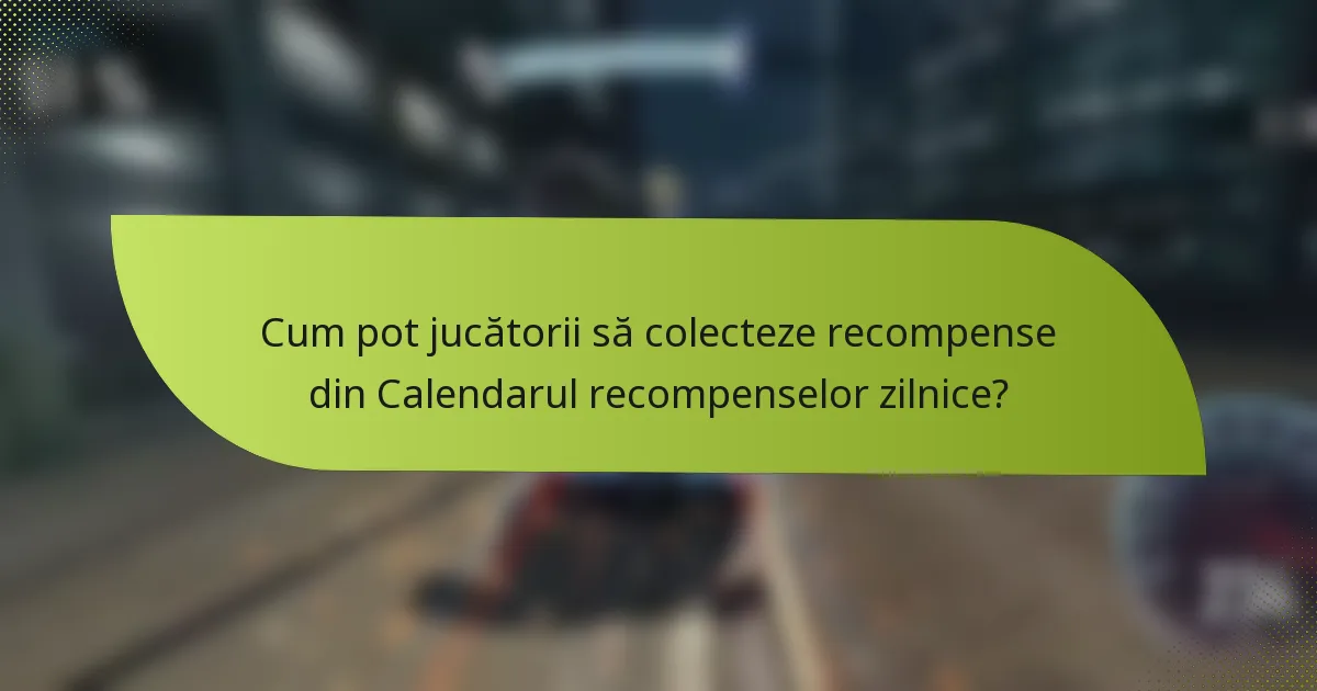 Cum pot jucătorii să colecteze recompense din Calendarul recompenselor zilnice?