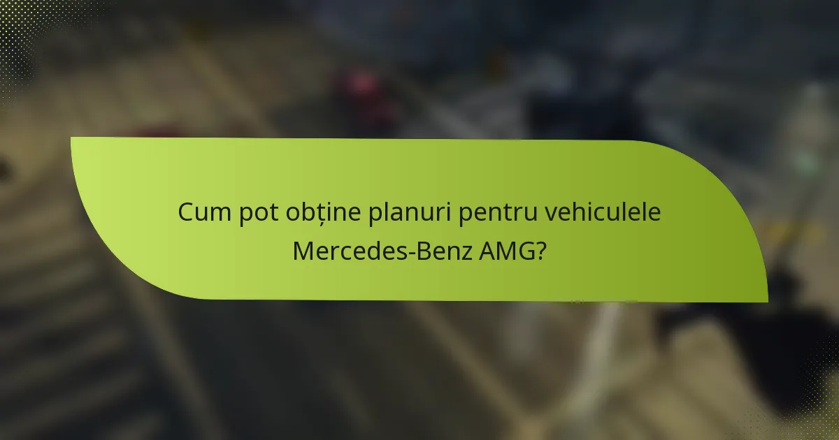 Cum pot obține planuri pentru vehiculele Mercedes-Benz AMG?