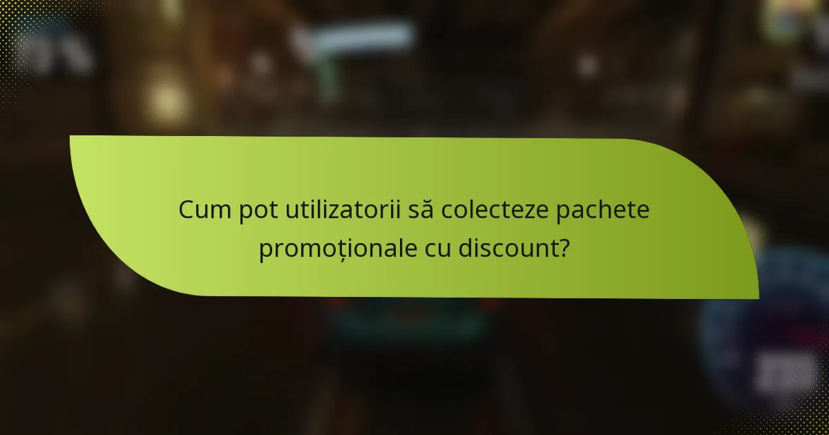 Cum pot utilizatorii să colecteze pachete promoționale cu discount?