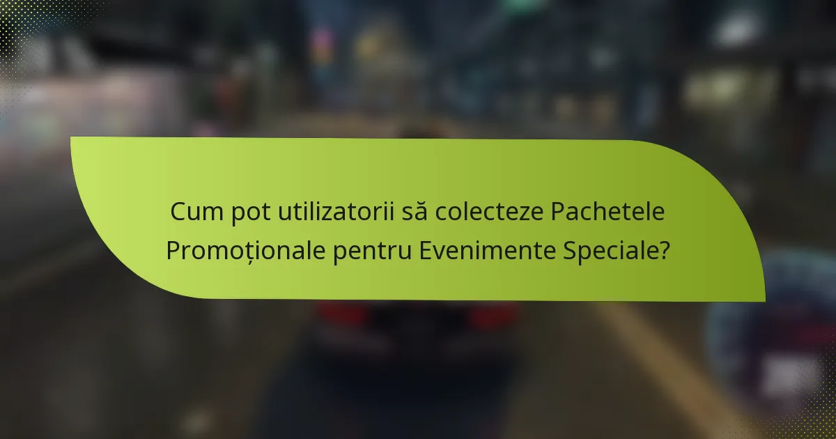 Cum pot utilizatorii să colecteze Pachetele Promoționale pentru Evenimente Speciale?