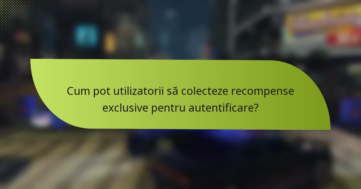 Cum pot utilizatorii să colecteze recompense exclusive pentru autentificare?