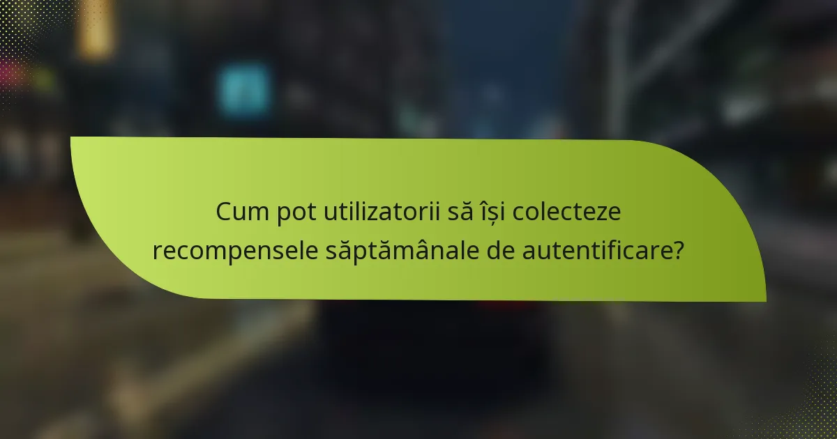Cum pot utilizatorii să își colecteze recompensele săptămânale de autentificare?