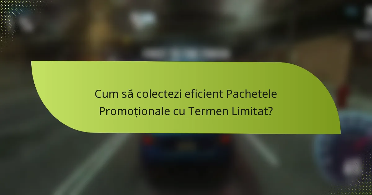Cum să colectezi eficient Pachetele Promoționale cu Termen Limitat?