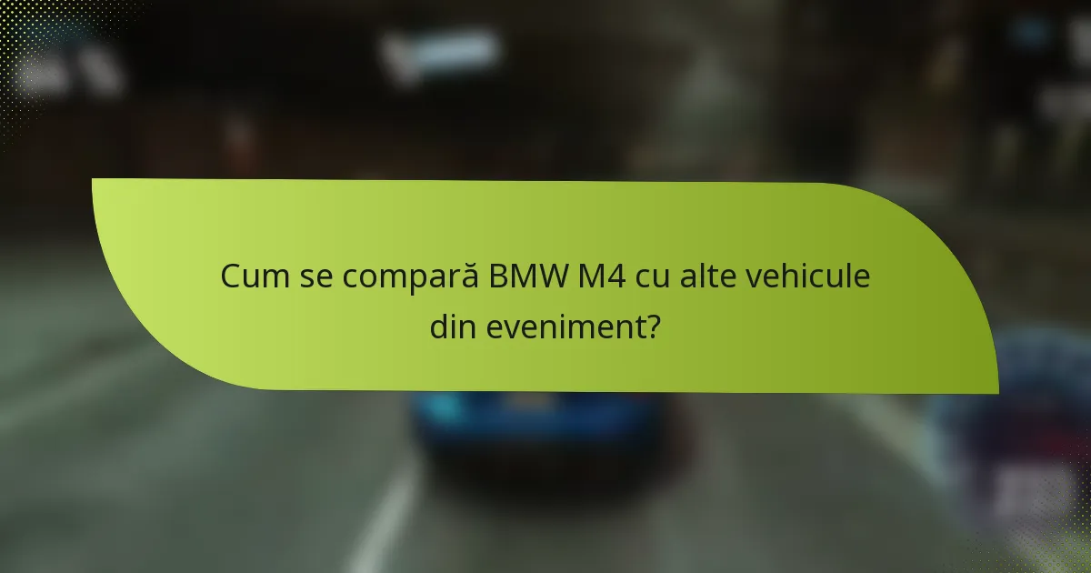 Cum se compară BMW M4 cu alte vehicule din eveniment?