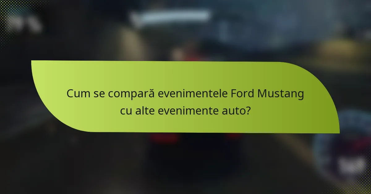 Cum se compară evenimentele Ford Mustang cu alte evenimente auto?