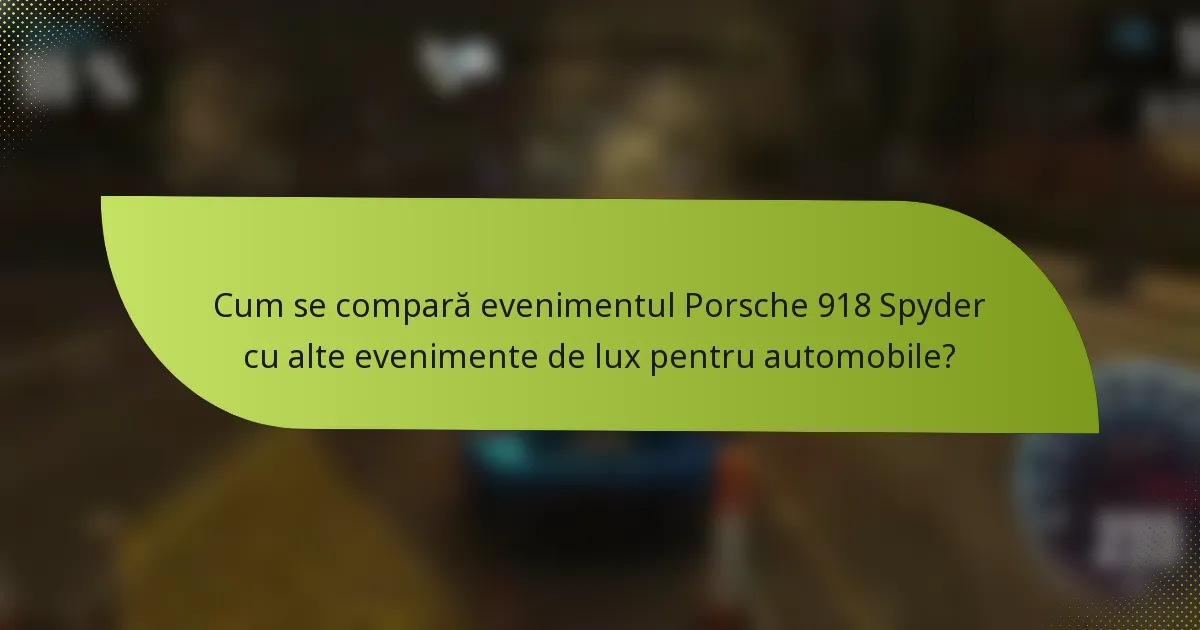 Cum se compară evenimentul Porsche 918 Spyder cu alte evenimente de lux pentru automobile?