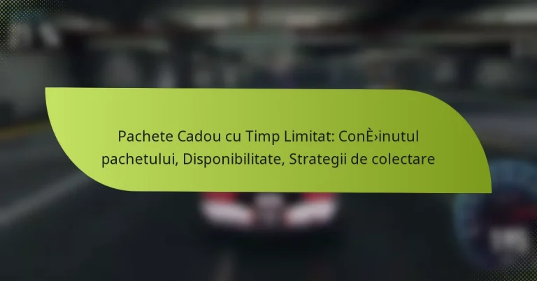 Pachete Cadou cu Timp Limitat: Conținutul pachetului, Disponibilitate, Strategii de colectare