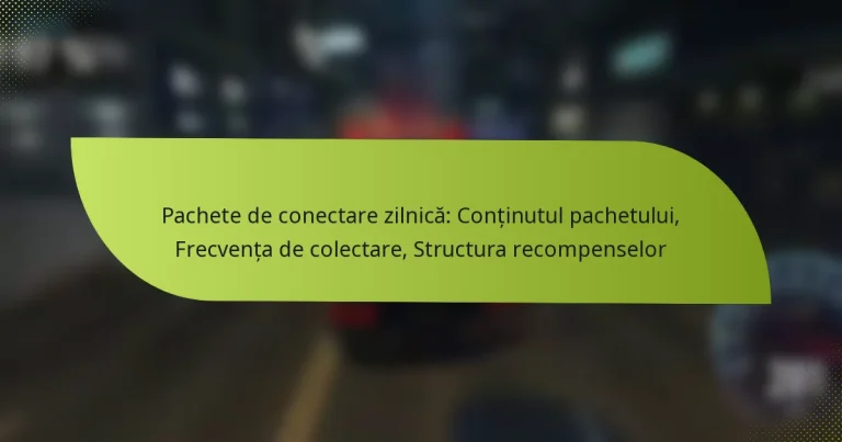 Pachete de conectare zilnică: Conținutul pachetului, Frecvența de colectare, Structura recompenselor