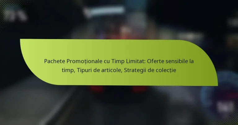 Pachete Promoționale cu Timp Limitat: Oferte sensibile la timp, Tipuri de articole, Strategii de colecție
