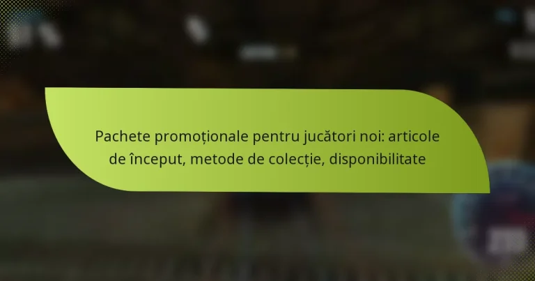 Pachete promoționale pentru jucători noi: articole de început, metode de colecție, disponibilitate