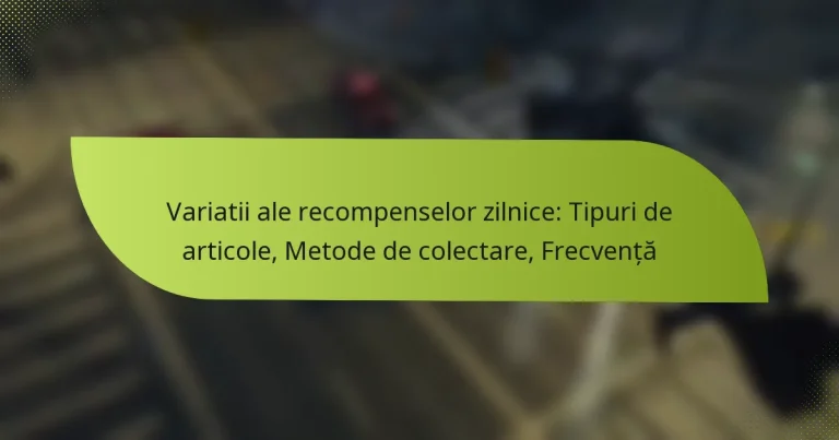 Variatii ale recompenselor zilnice: Tipuri de articole, Metode de colectare, Frecvență